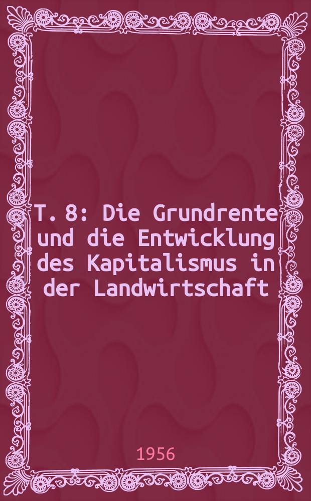 T. 8 : Die Grundrente und die Entwicklung des Kapitalismus in der Landwirtschaft