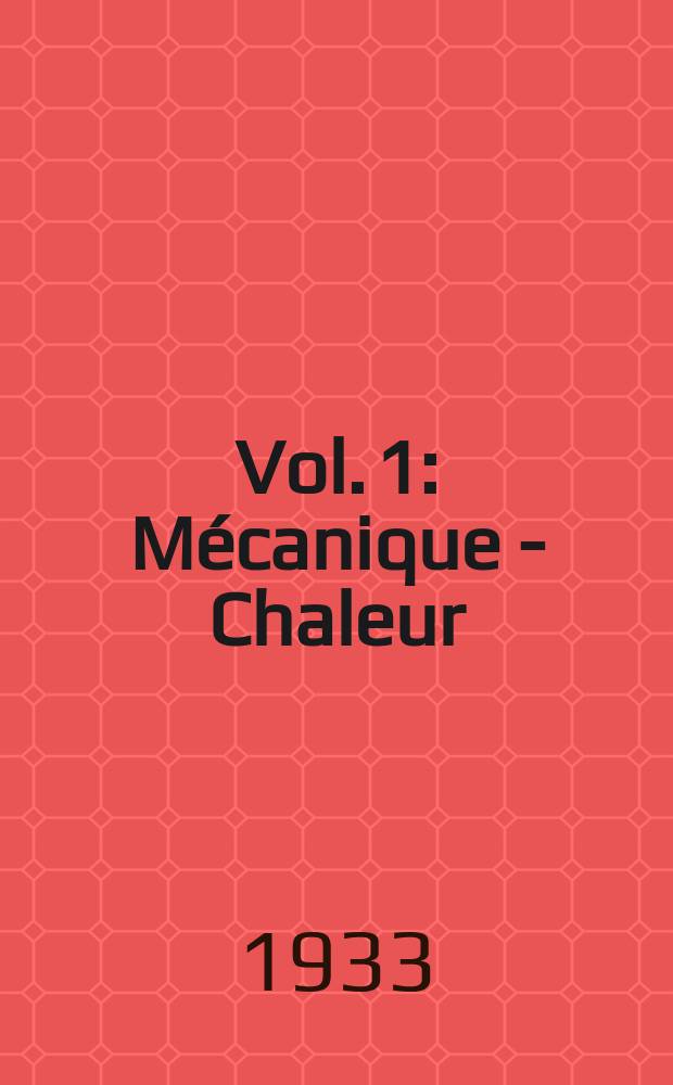Vol. 1 : M&eacute;canique - Chaleur