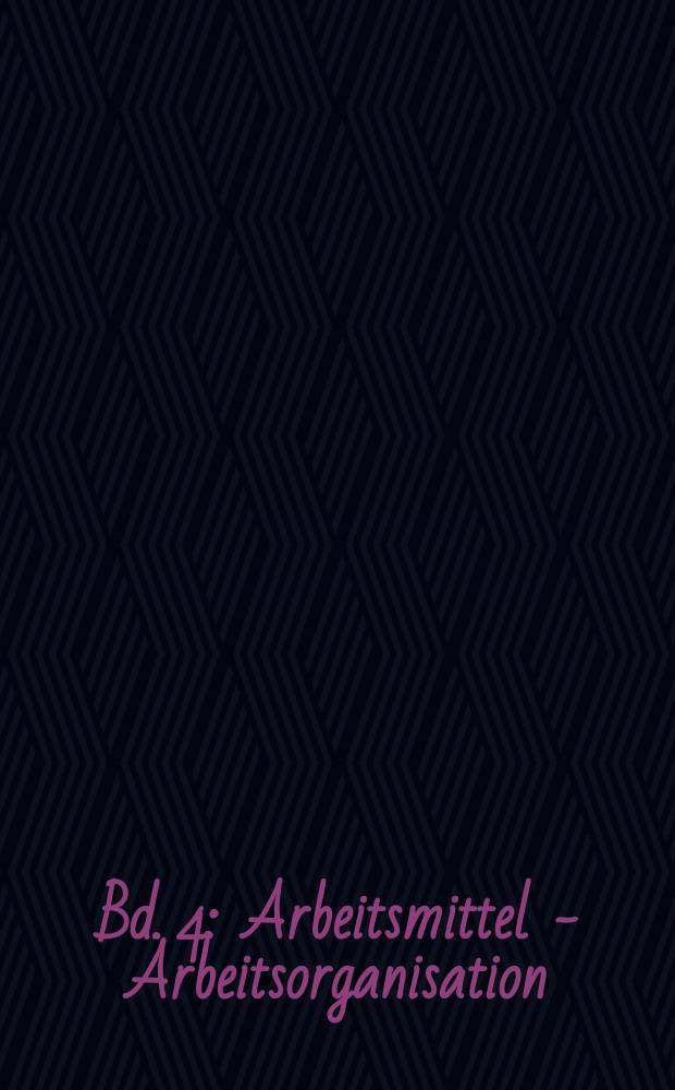 Bd. 4 : Arbeitsmittel - Arbeitsorganisation