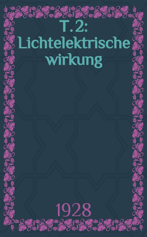 Т. 2 : Lichtelektrische wirkung