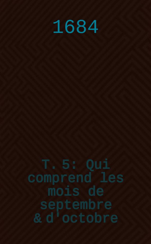 T. 5 : Qui comprend les mois de septembre & d'octobre
