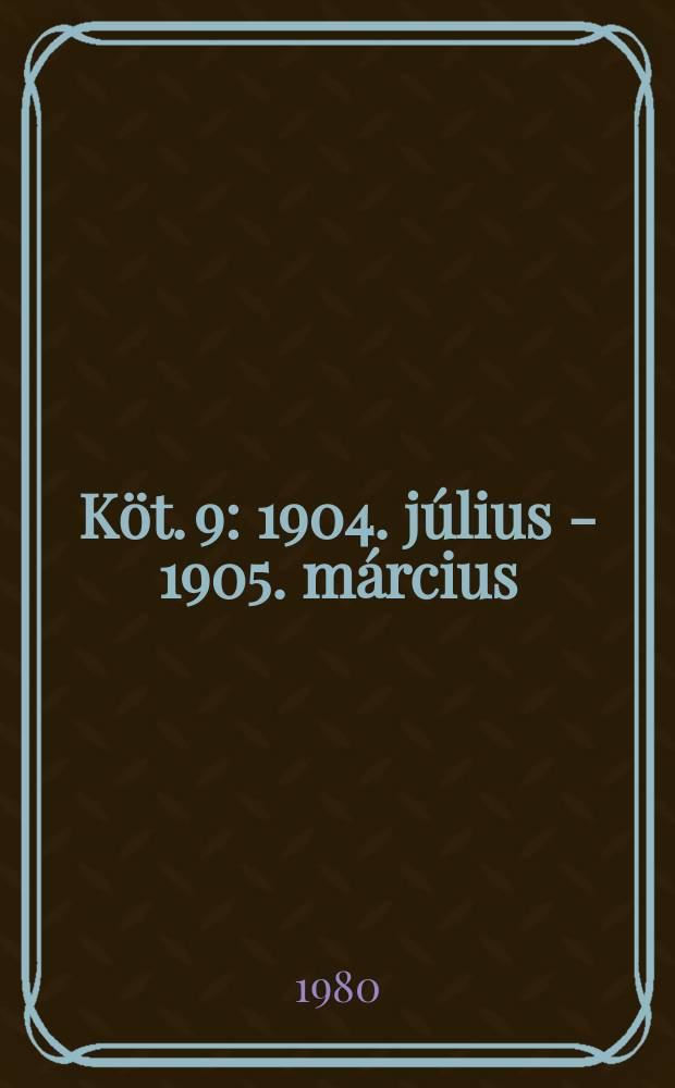 Köt. 9 : 1904. július - 1905. március