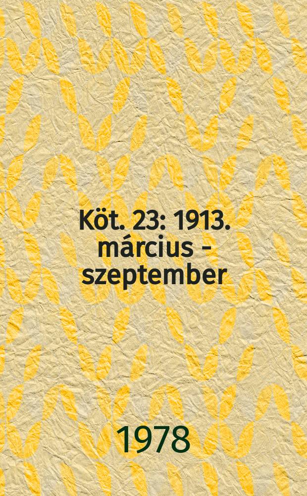 Köt. 23 : 1913. március - szeptember