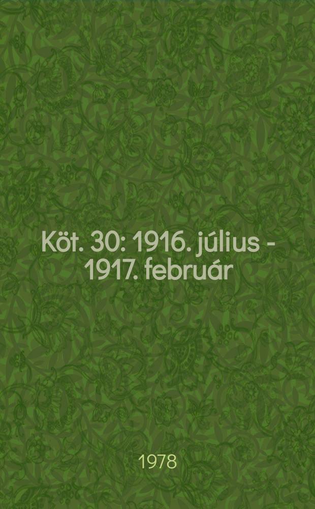Köt. 30 : 1916. július - 1917. február