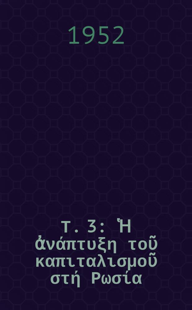 Т. 3 : Ἡ ἀνάπτυξη τοῦ καπιταλισμοῦ στή Ρωσία