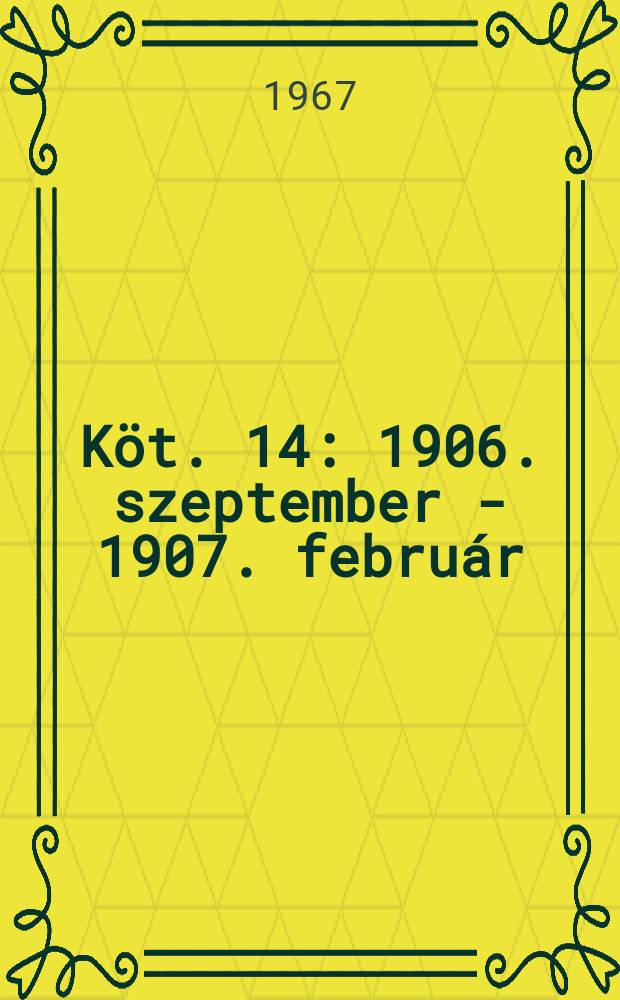 K&ouml;t. 14 : 1906. szeptember - 1907. febru&aacute;r