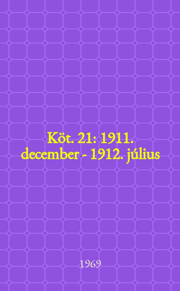 K&ouml;t. 21 : 1911. december - 1912. j&uacute;lius