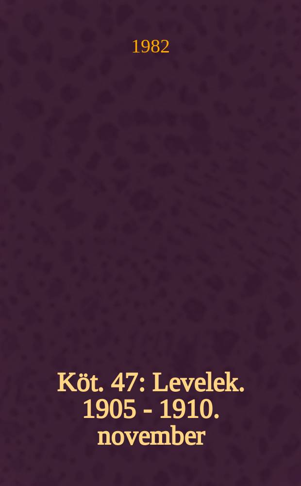 K&ouml;t. 47 : Levelek. 1905 - 1910. november