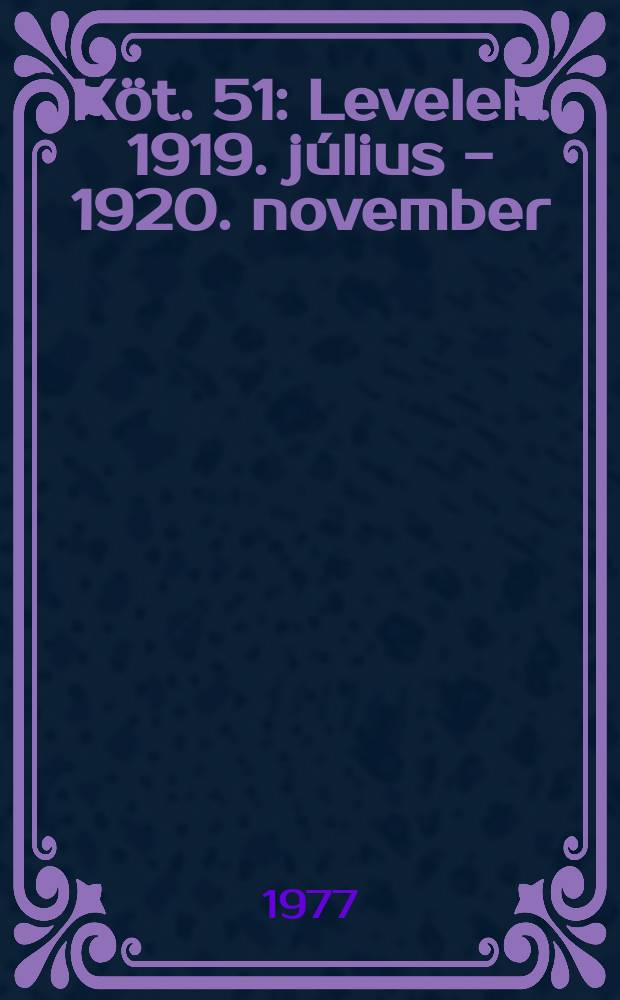 K&ouml;t. 51 : Levelek. 1919. j&uacute;lius - 1920. november