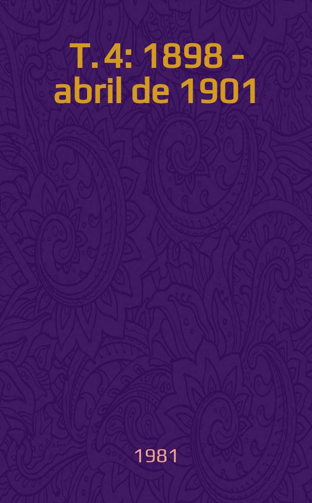 T. 4 : 1898 - abril de 1901