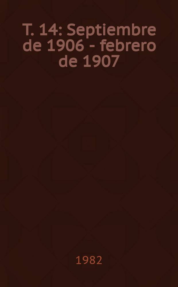T. 14 : Septiembre de 1906 - febrero de 1907
