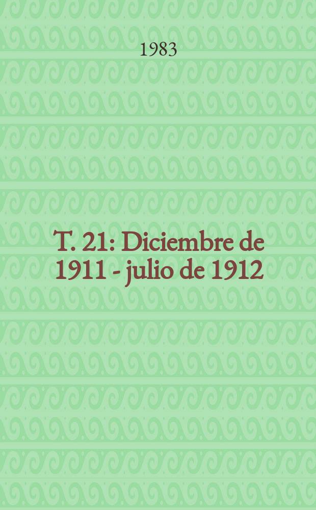 T. 21 : Diciembre de 1911 - julio de 1912