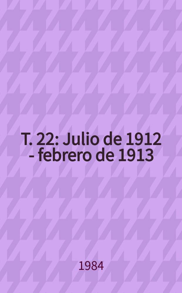 T. 22 : Julio de 1912 - febrero de 1913