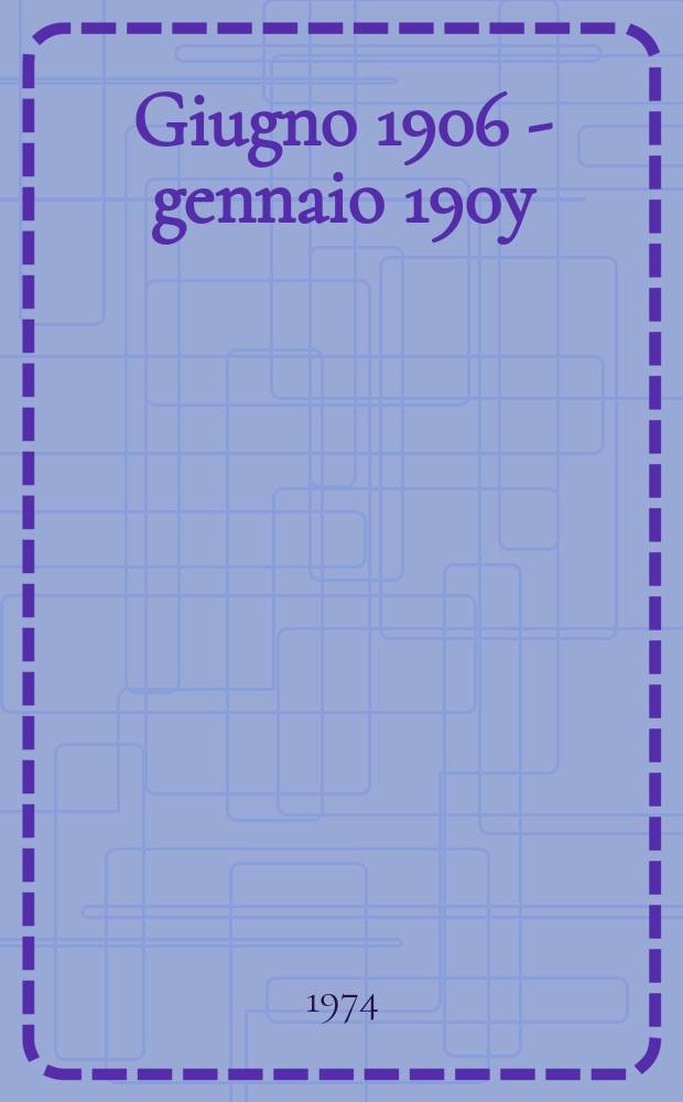 11 : Giugno 1906 - gennaio 190y