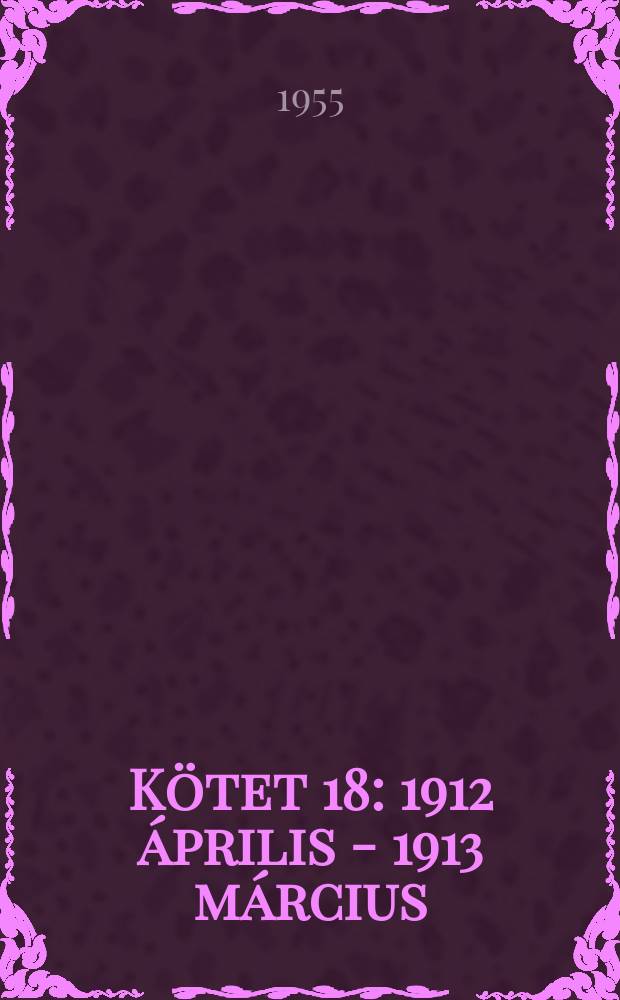 Kötet 18 : 1912 április - 1913 március