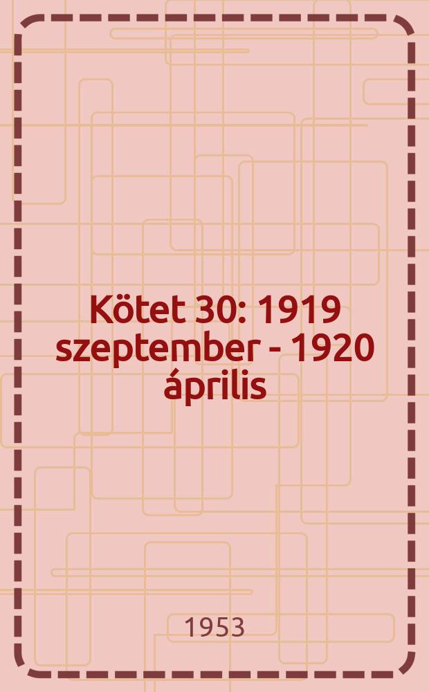 Kötet 30 : 1919 szeptember - 1920 április