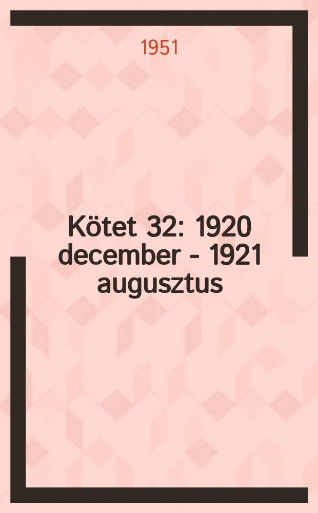 Kötet 32 : 1920 december - 1921 augusztus
