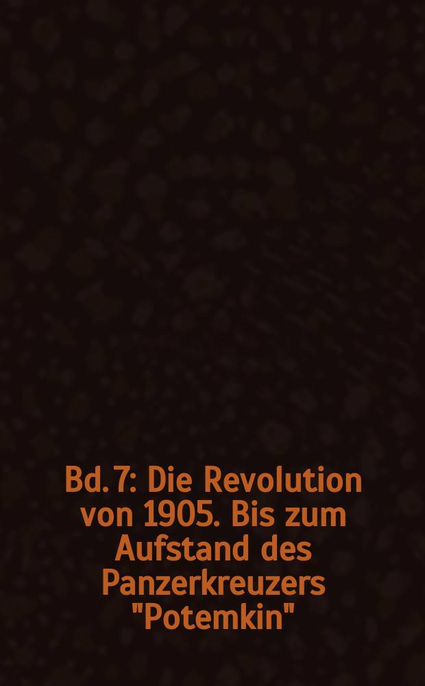 Bd. 7 : Die Revolution von 1905. Bis zum Aufstand des Panzerkreuzers "Potemkin"