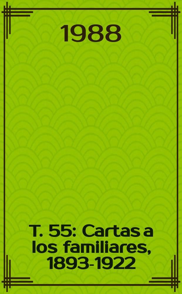 T. 55 : Cartas a los familiares, 1893-1922