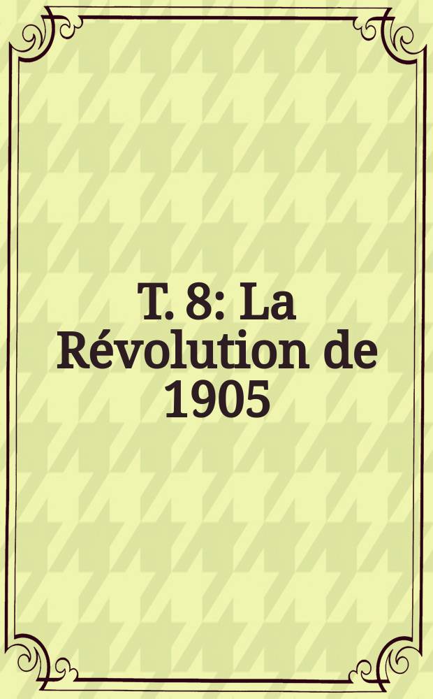 T. 8 : [La Révolution de 1905 (Juillet-décembre)]