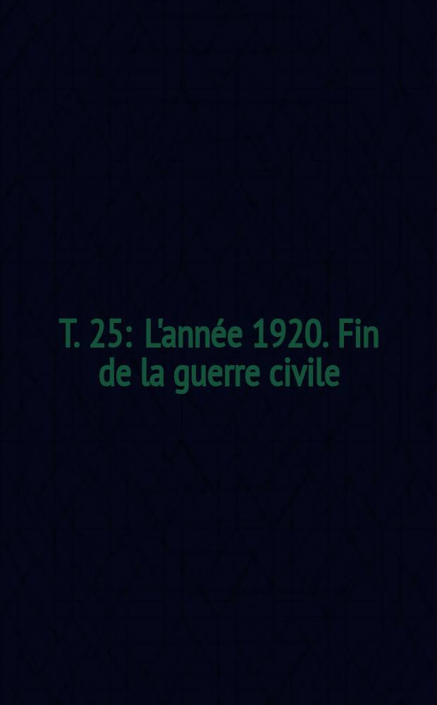 T. 25 : L'ann&eacute;e 1920. Fin de la guerre civile