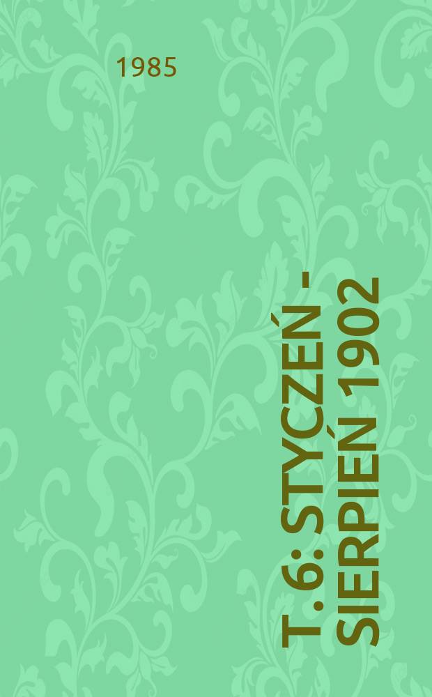 Т. 6 : Styczeń - sierpień 1902