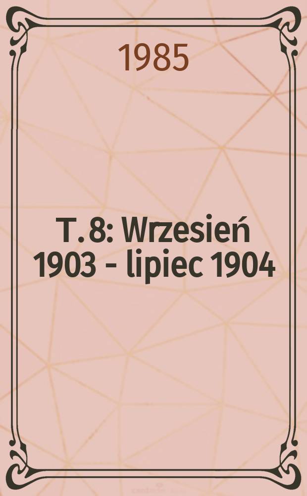 Т. 8 : Wrzesień 1903 - lipiec 1904