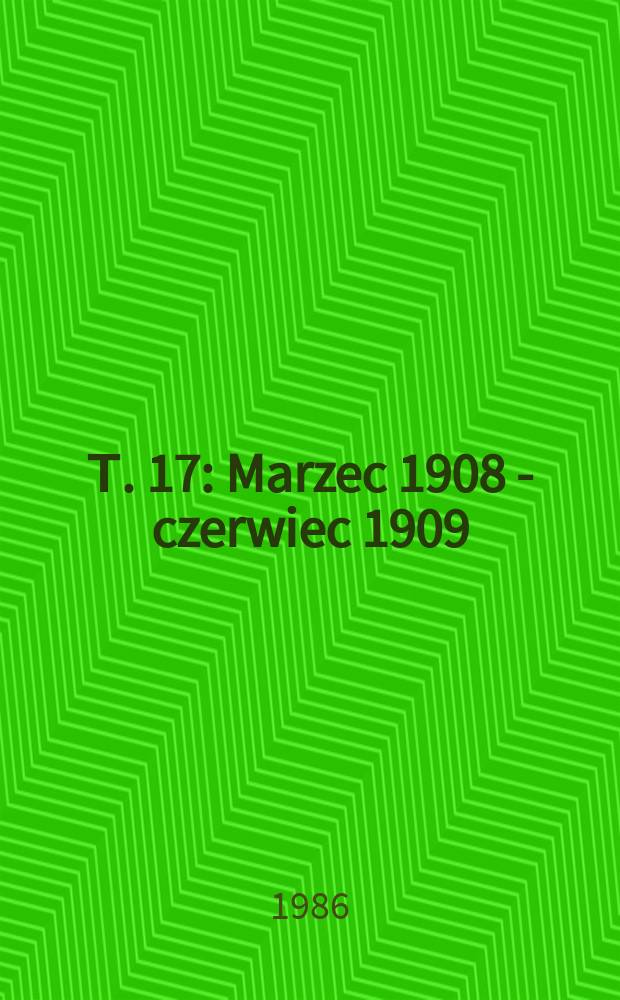 Т. 17 : Marzec 1908 - czerwiec 1909