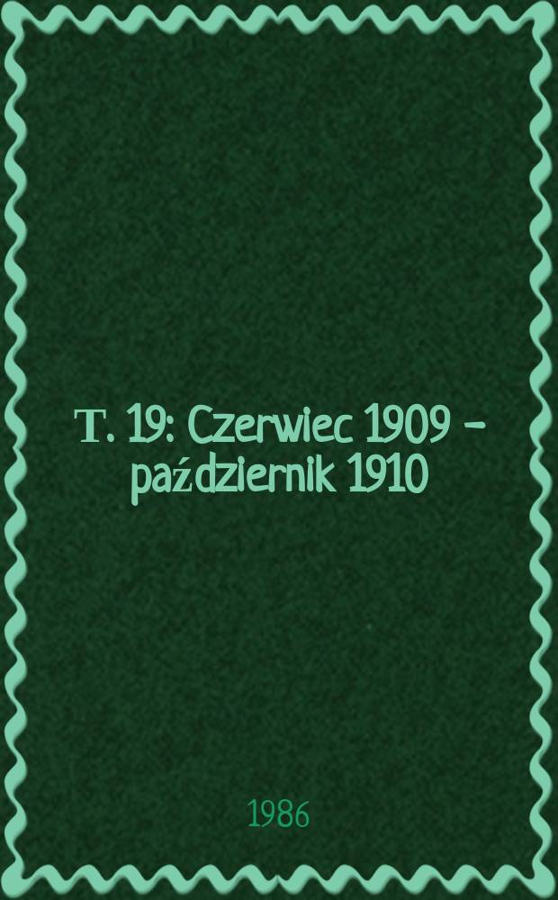 Т. 19 : Czerwiec 1909 - październik 1910