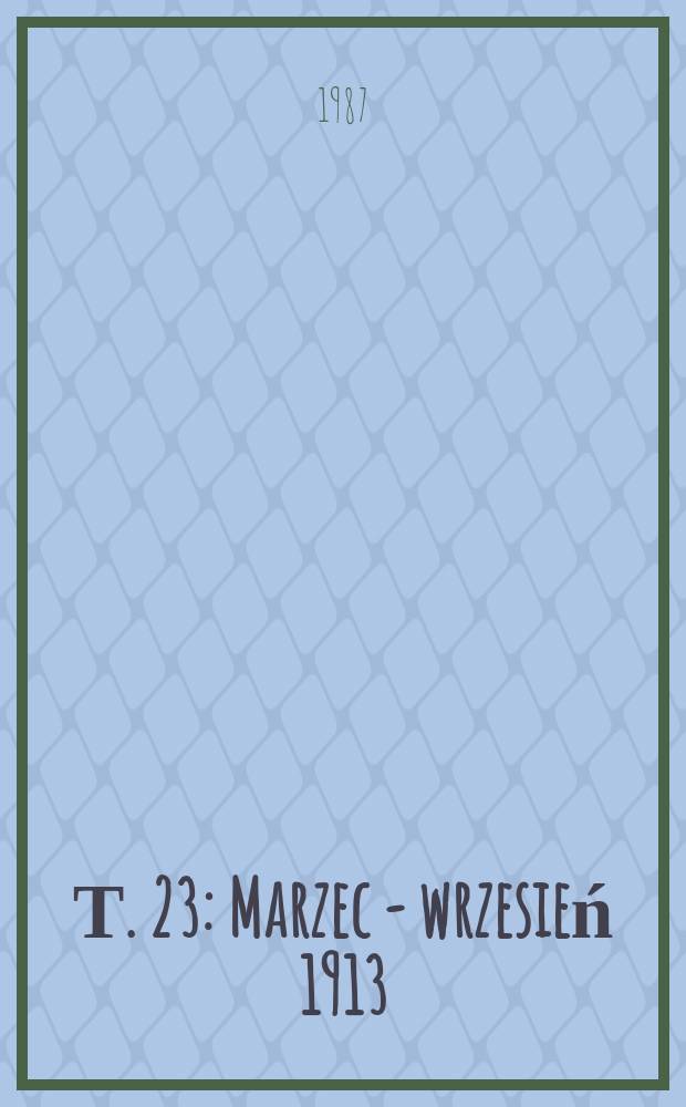 Т. 23 : Marzec - wrzesień 1913