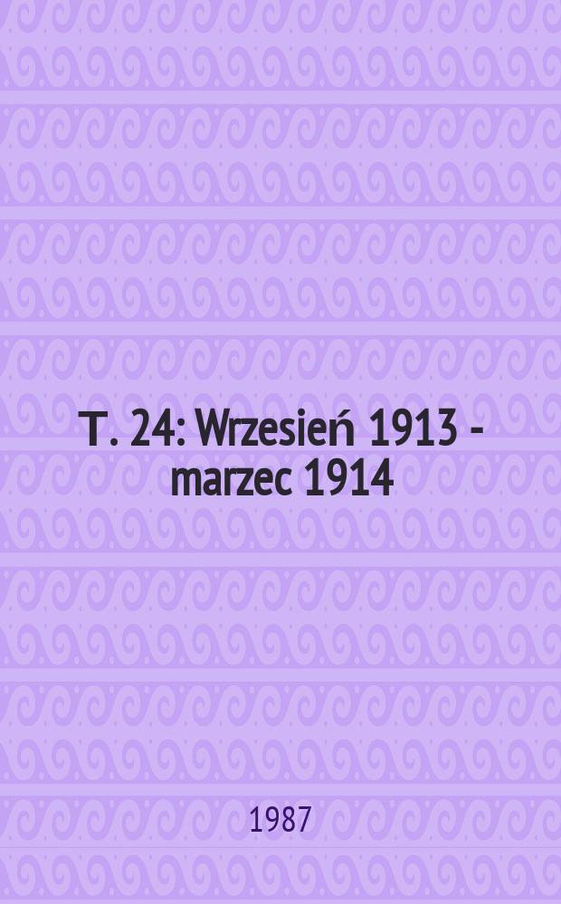 Т. 24 : Wrzesień 1913 - marzec 1914