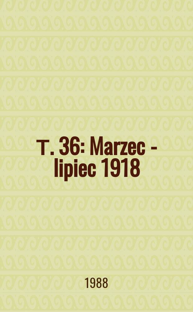Т. 36 : Marzec - lipiec 1918