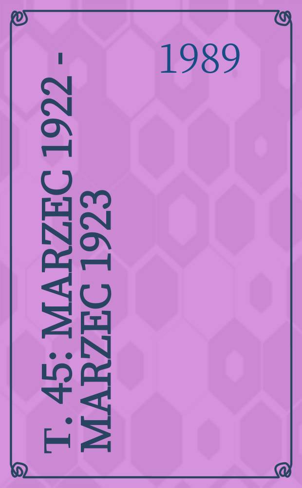 Т. 45 : Marzec 1922 - marzec 1923