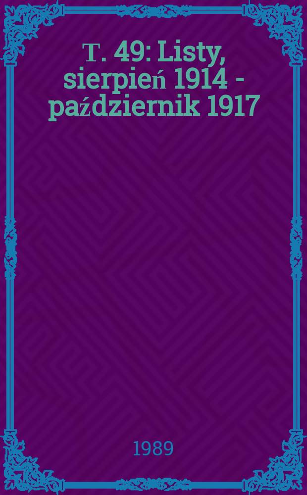 Т. 49 : Listy, sierpień 1914 - październik 1917