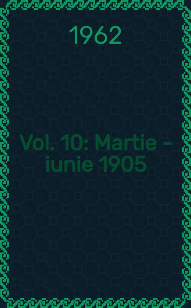Vol. 10 : Martie - iunie 1905