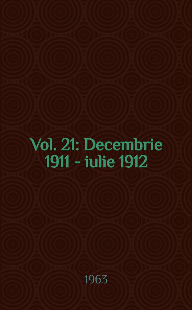 Vol. 21 : Decembrie 1911 - iulie 1912