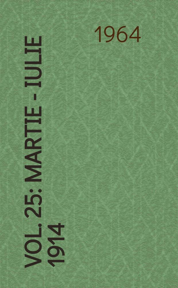 Vol. 25 : Martie - iulie 1914