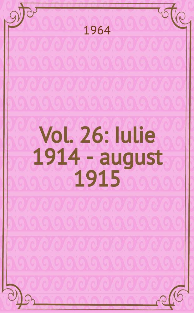 Vol. 26 : Iulie 1914 - august 1915