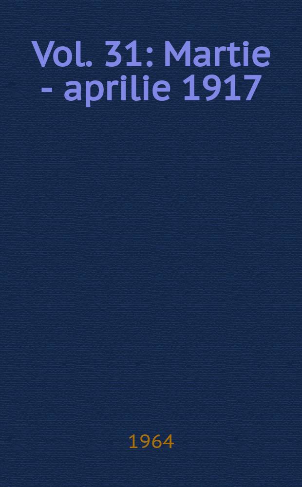 Vol. 31 : Martie - aprilie 1917