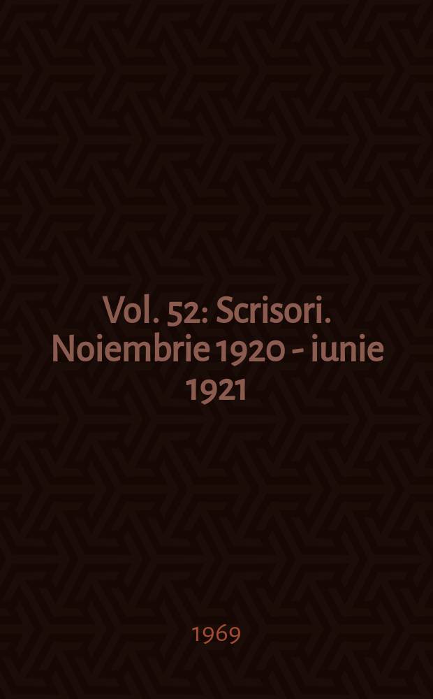 Vol. 52 : Scrisori. Noiembrie 1920 - iunie 1921