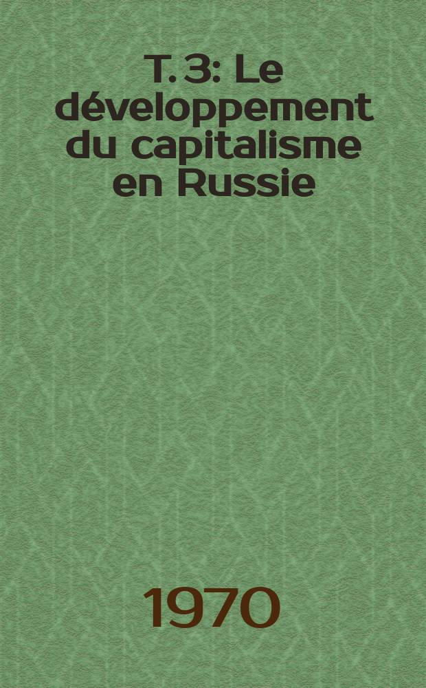 T. 3 : Le développement du capitalisme en Russie