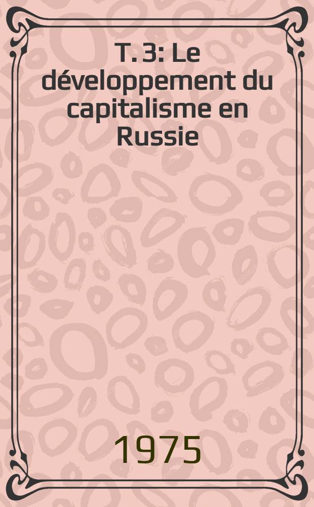 T. 3 : Le développement du capitalisme en Russie