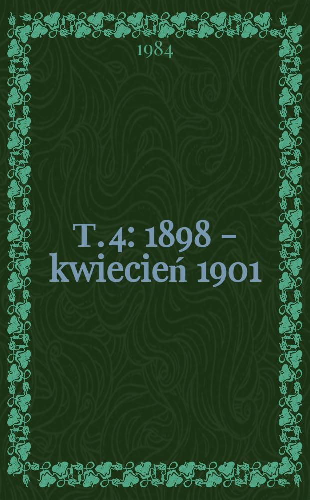 Т. 4 : 1898 - kwiecień 1901