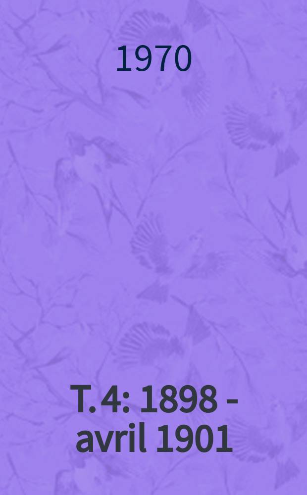 T. 4 : 1898 - avril 1901