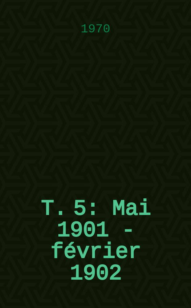 T. 5 : Mai 1901 - février 1902