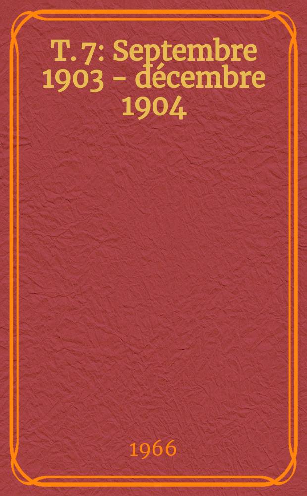 T. 7 : Septembre 1903 - décembre 1904