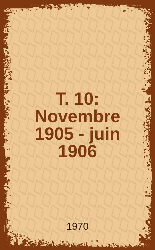 T. 10 : Novembre 1905 - juin 1906