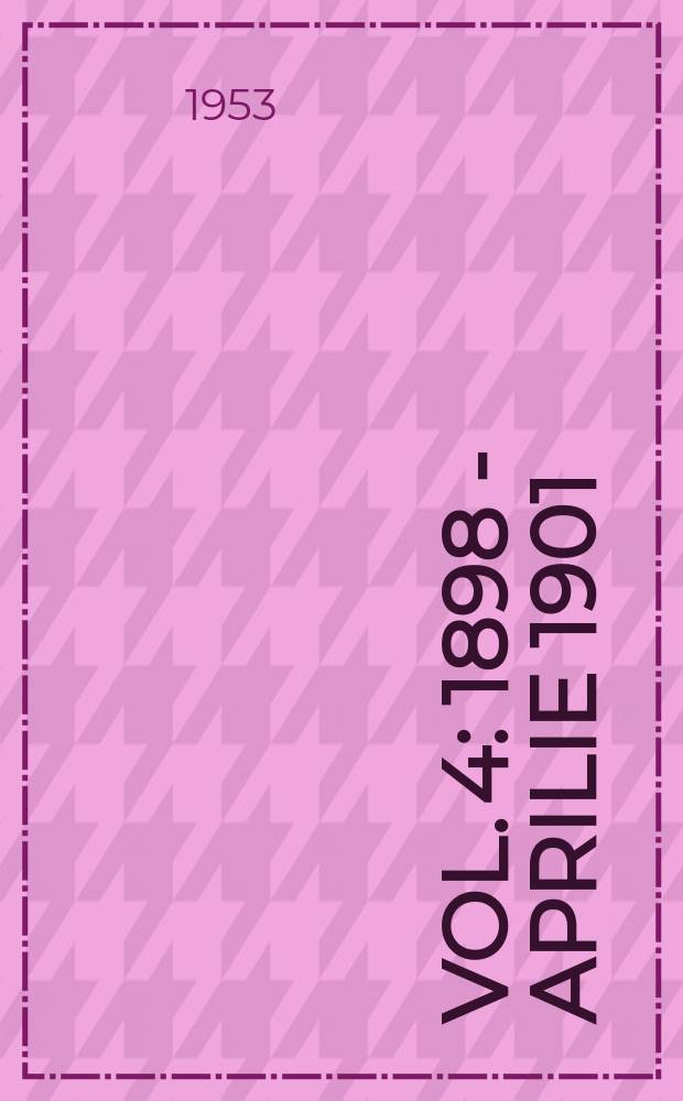 Vol. 4 : 1898 - Aprilie 1901