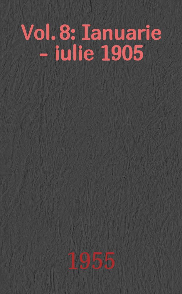 Vol. 8 : Ianuarie - iulie 1905