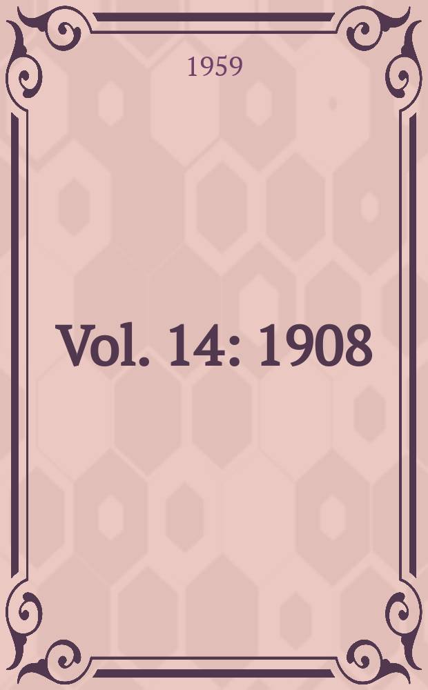 Vol. 14 : 1908
